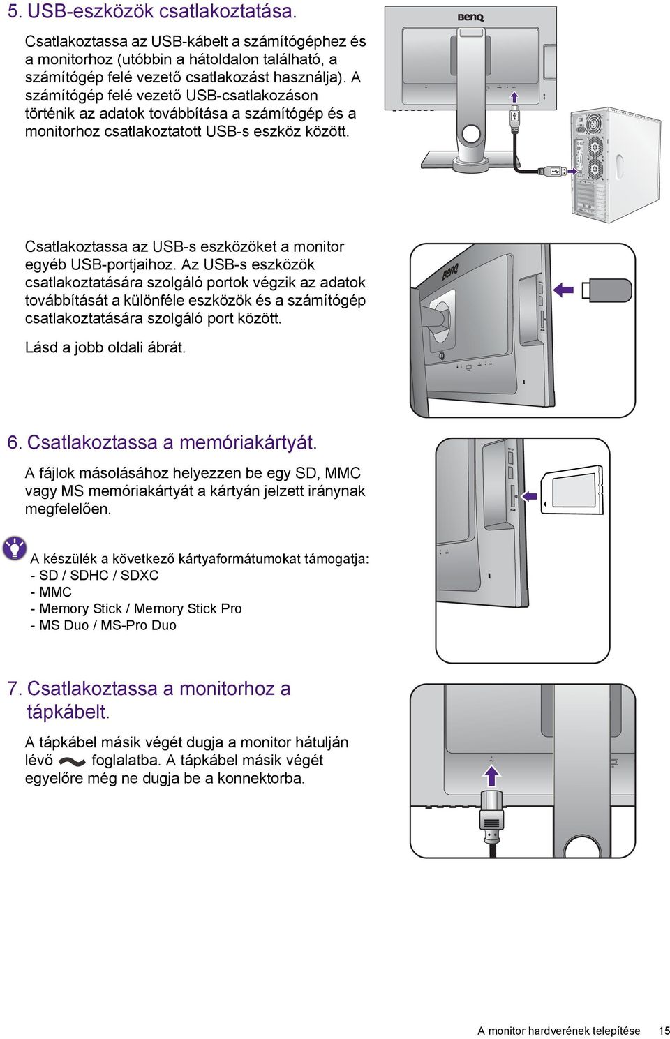 A számítógép felé vezető USB-csatlakozáson történik az adatok továbbítása a számítógép és a monitorhoz csatlakoztatott USB-s eszköz között.