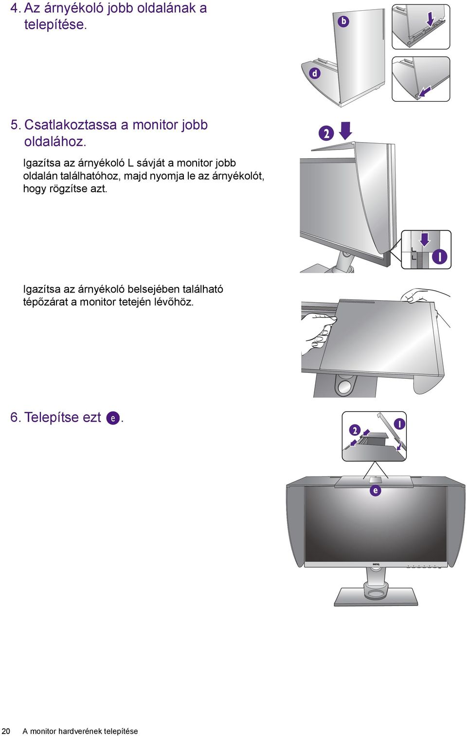 Igazítsa az árnyékoló L sávját a monitor jobb oldalán találhatóhoz, majd nyomja le az