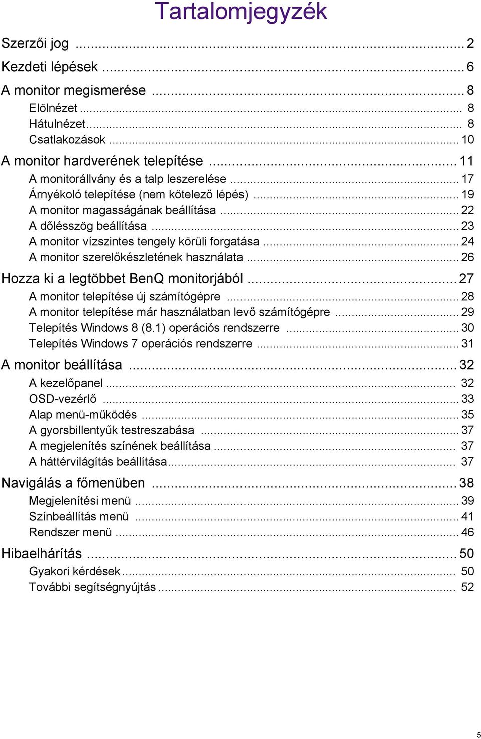 .. 23 A monitor vízszintes tengely körüli forgatása... 24 A monitor szerelőkészletének használata... 26 Hozza ki a legtöbbet BenQ monitorjából... 27 A monitor telepítése új számítógépre.