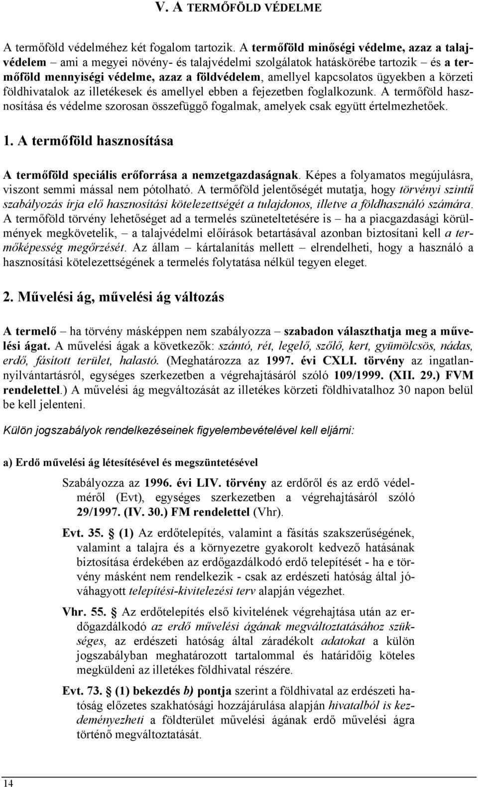 ügyekben a körzeti földhivatalok az illetékesek és amellyel ebben a fejezetben foglalkozunk. A termőföld hasznosítása és védelme szorosan összefüggő fogalmak, amelyek csak együtt értelmezhetőek. 1.