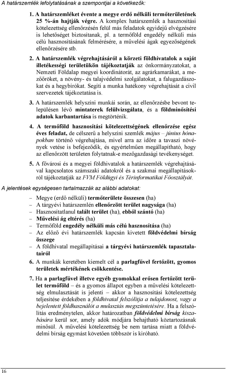 a termőföld engedély nélküli más célú hasznosításának felmérésére, a művelési ágak egyezőségének ellenőrzésére stb. 2.