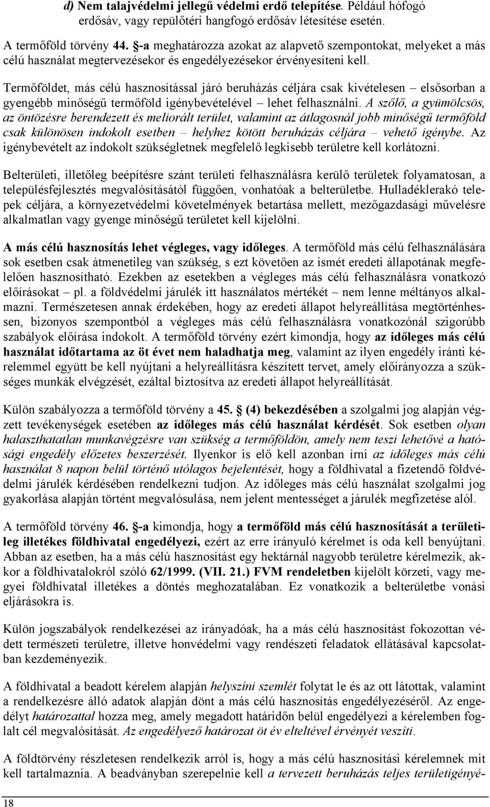 Termőföldet, más célú hasznosítással járó beruházás céljára csak kivételesen elsősorban a gyengébb minőségű termőföld igénybevételével lehet felhasználni.