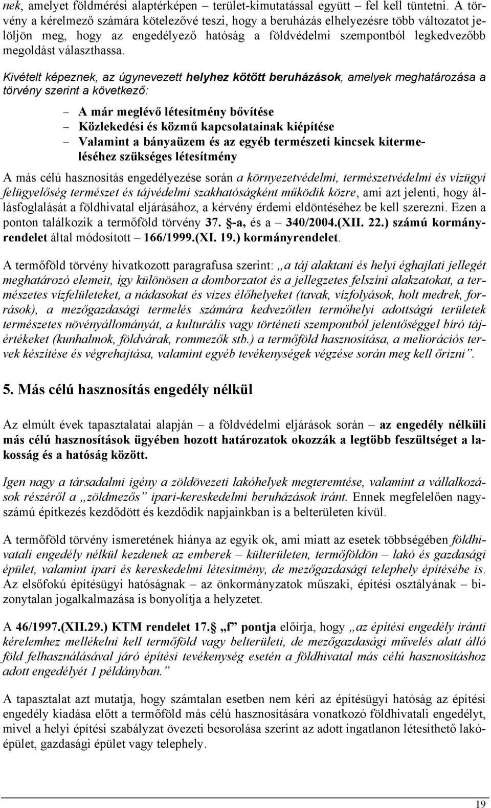 Kivételt képeznek, az úgynevezett helyhez kötött beruházások, amelyek meghatározása a törvény szerint a következő: A már meglévő létesítmény bővítése Közlekedési és közmű kapcsolatainak kiépítése