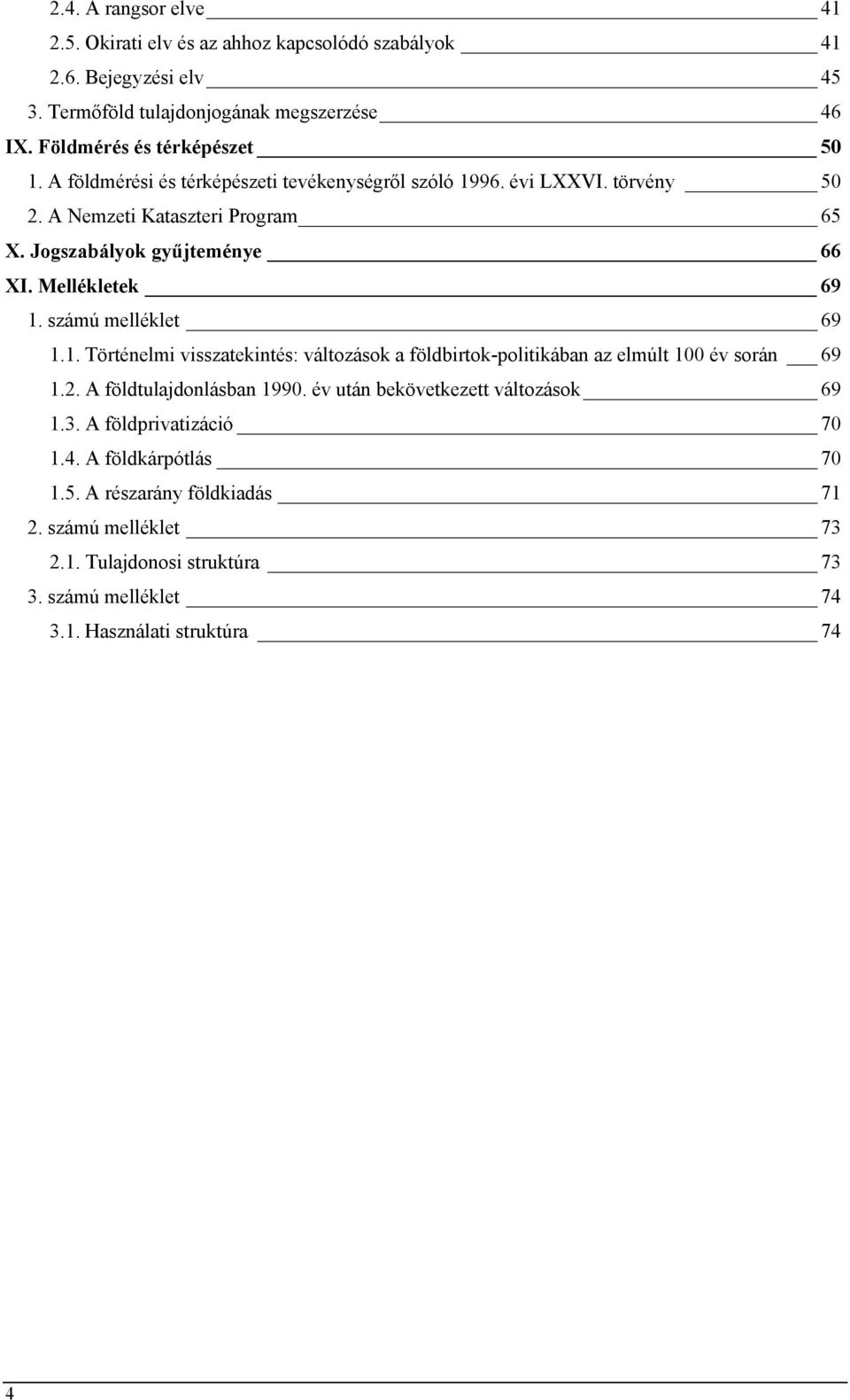 számú melléklet 69 1.1. Történelmi visszatekintés: változások a földbirtok-politikában az elmúlt 100 év során 69 1.2. A földtulajdonlásban 1990.