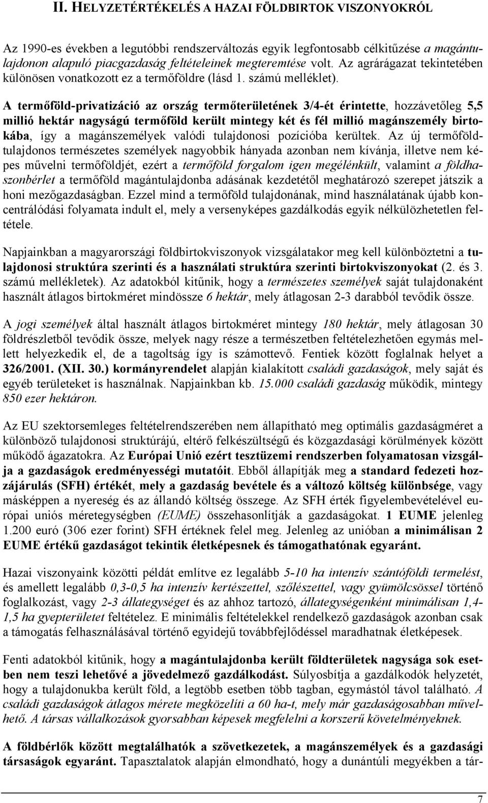 A termőföld-privatizáció az ország termőterületének 3/4-ét érintette, hozzávetőleg 5,5 millió hektár nagyságú termőföld került mintegy két és fél millió magánszemély birtokába, így a magánszemélyek