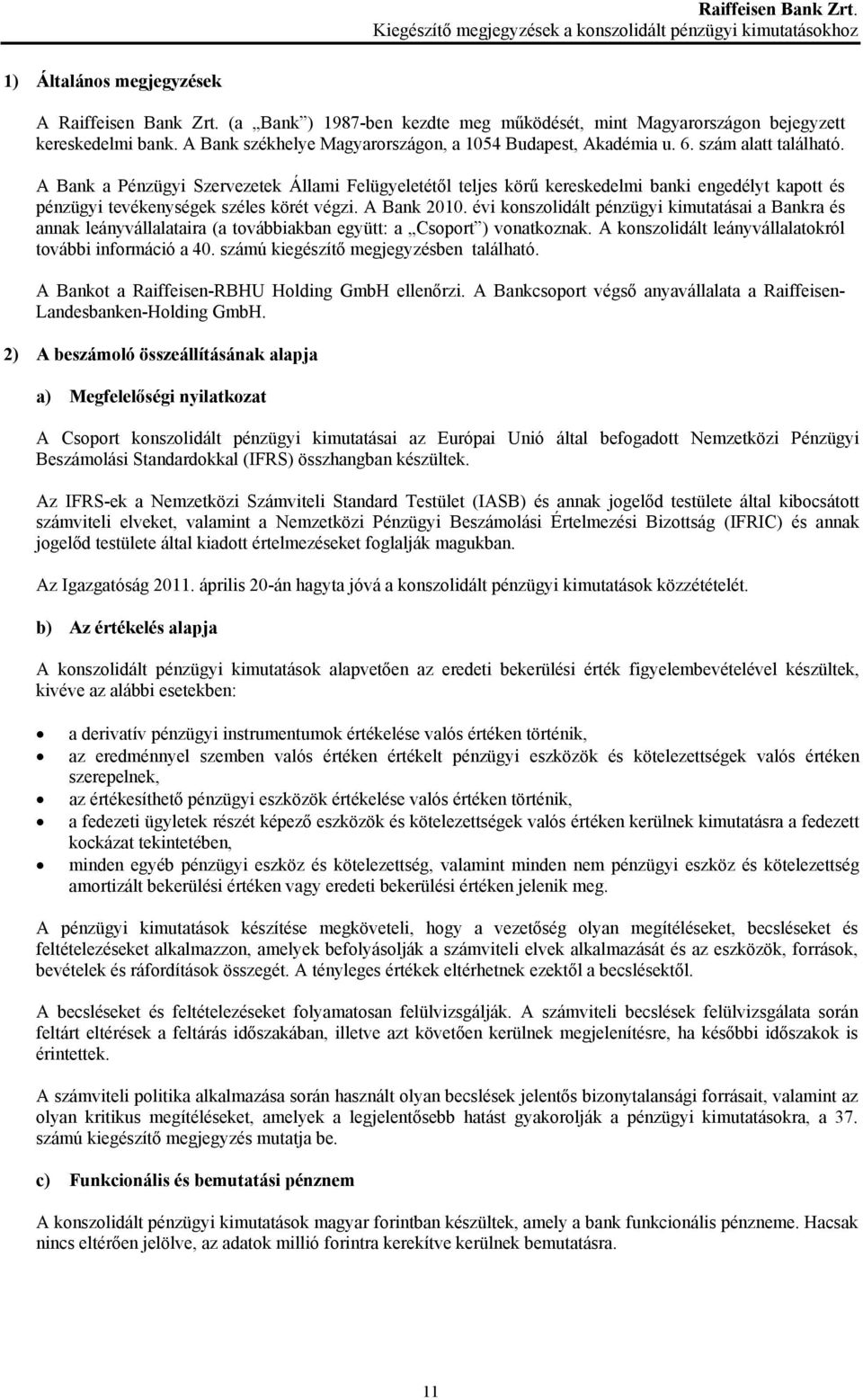 A Bank a Pénzügyi Szervezetek Állami Felügyeletétől teljes körű kereskedelmi banki engedélyt kapott és pénzügyi tevékenységek széles körét végzi. A Bank 2010.