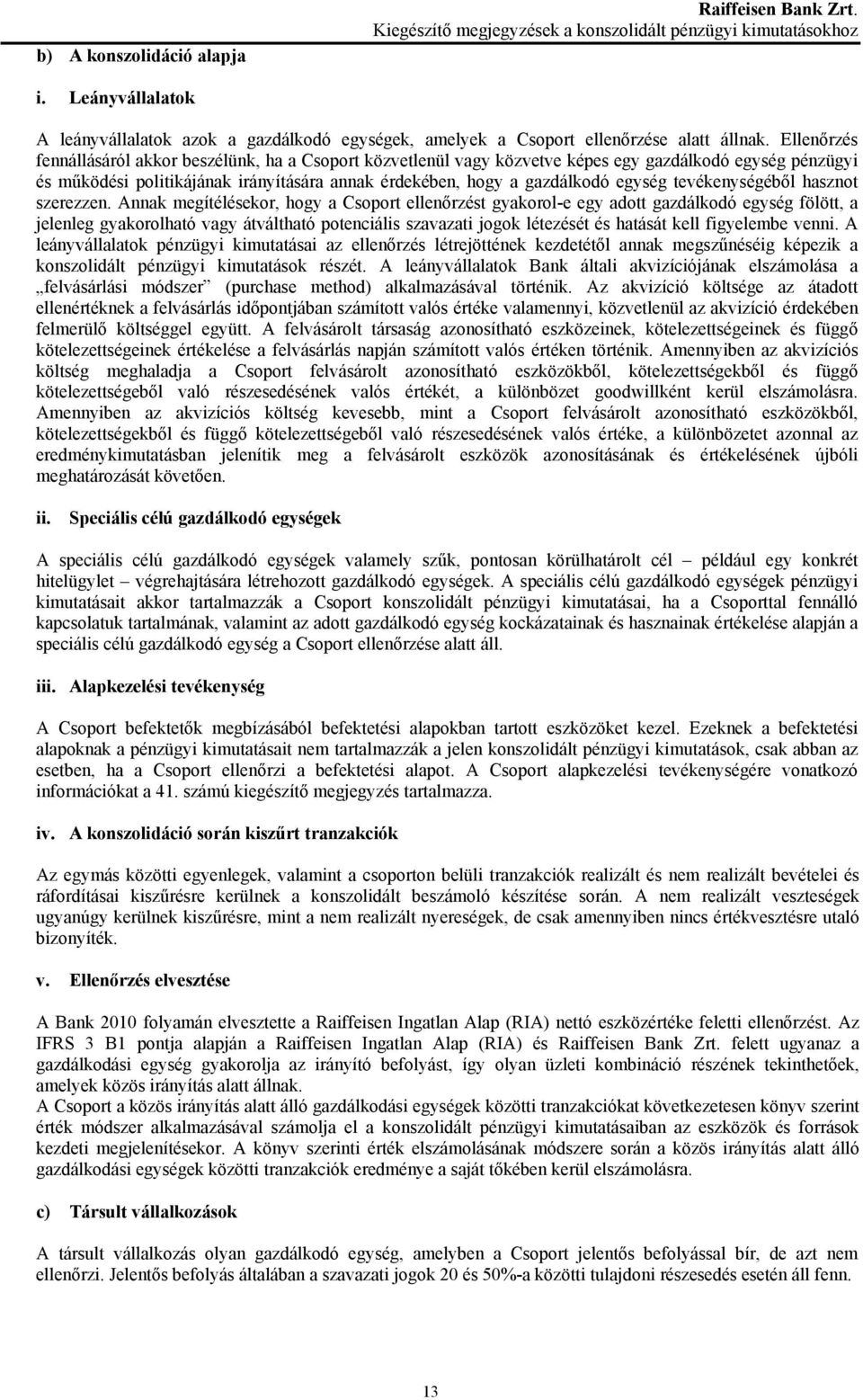 Ellenőrzés fennállásáról akkor beszélünk, ha a Csoport közvetlenül vagy közvetve képes egy gazdálkodó egység pénzügyi és működési politikájának irányítására annak érdekében, hogy a gazdálkodó egység