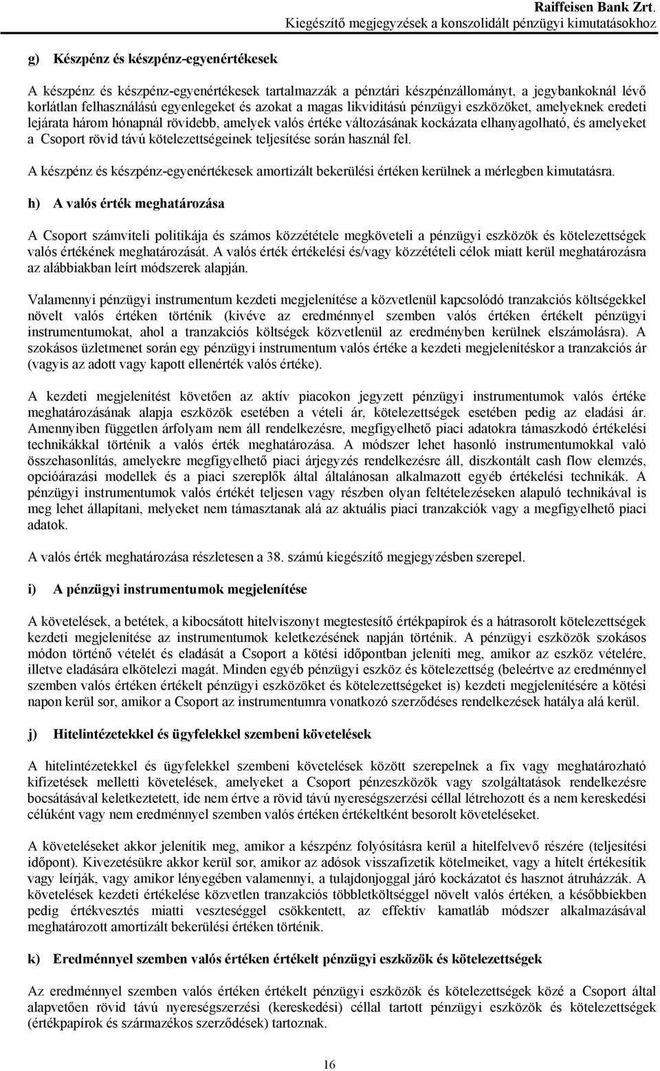 lévő korlátlan felhasználású egyenlegeket és azokat a magas likviditású pénzügyi eszközöket, amelyeknek eredeti lejárata három hónapnál rövidebb, amelyek valós értéke változásának kockázata