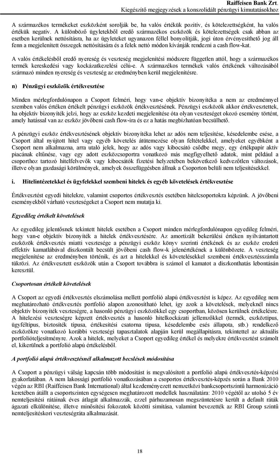 A különböző ügyletekből eredő származékos eszközök és kötelezettségek csak abban az esetben kerülnek nettósításra, ha az ügyleteket ugyanazon féllel bonyolítják, jogi úton érvényesíthető jog áll fenn