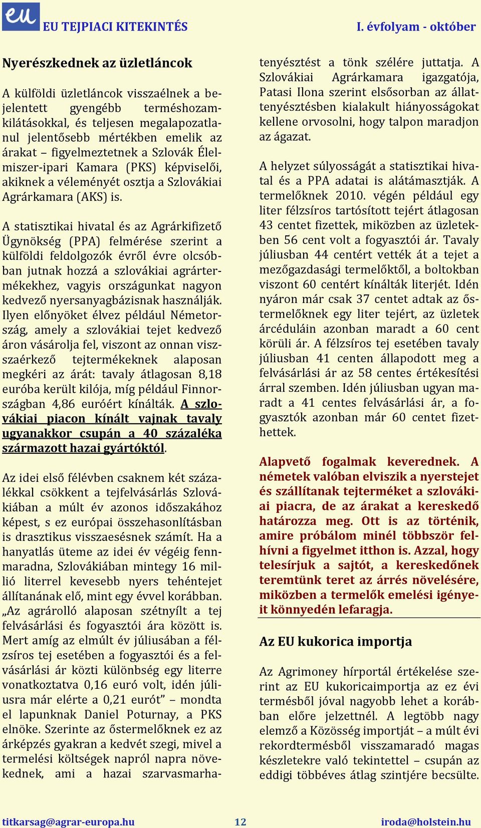 A statisztikai hivatal és az Agrárkifizető Ügynökség (PPA) felmérése szerint a külföldi feldolgozók évről évre olcsóbban jutnak hozzá a szlovákiai agrártermékekhez, vagyis országunkat nagyon kedvező