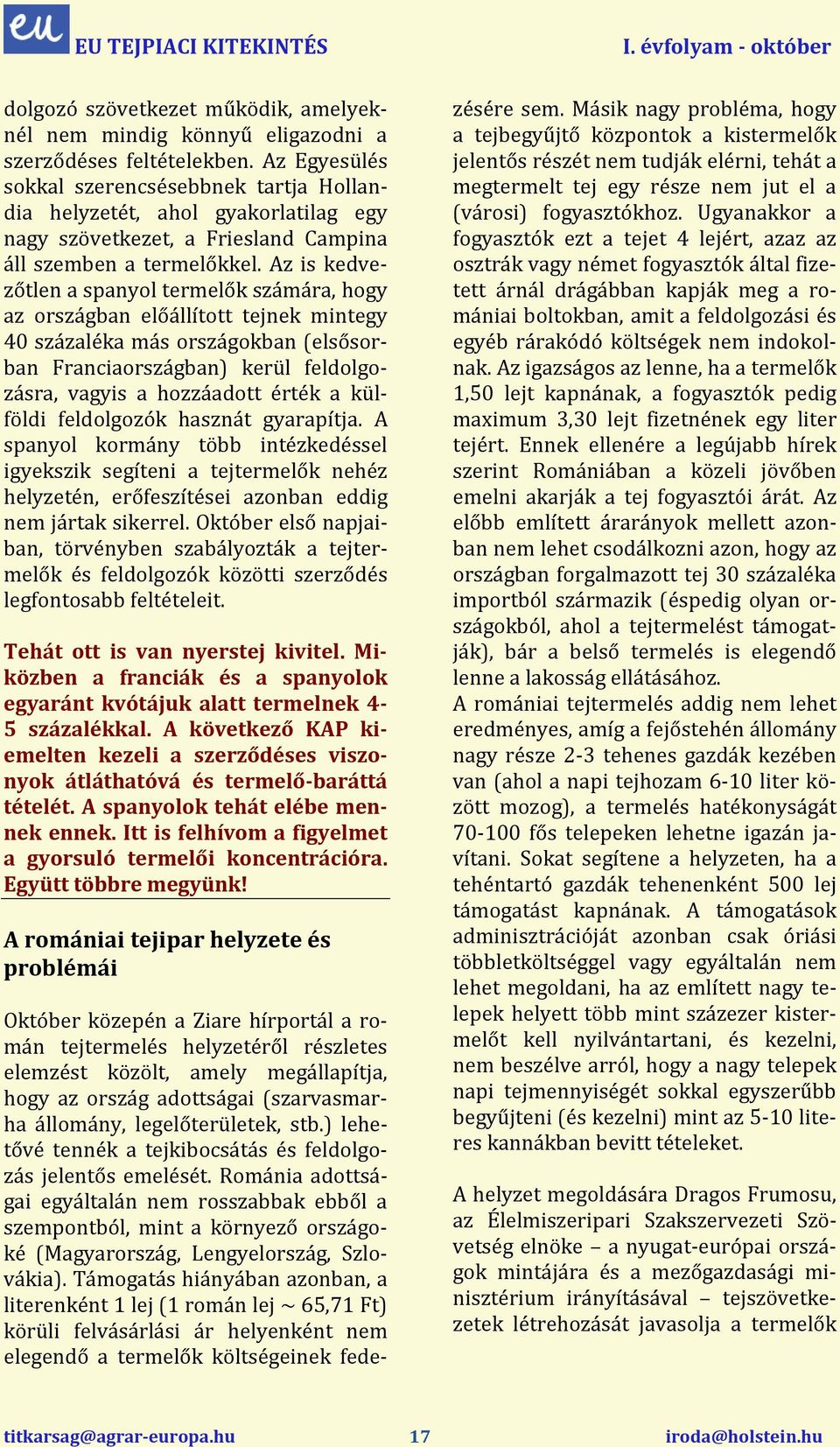 Az is kedvezőtlen a spanyol termelők számára, hogy az országban előállított tejnek mintegy 40 százaléka más országokban (elsősorban Franciaországban) kerül feldolgozásra, vagyis a hozzáadott érték a