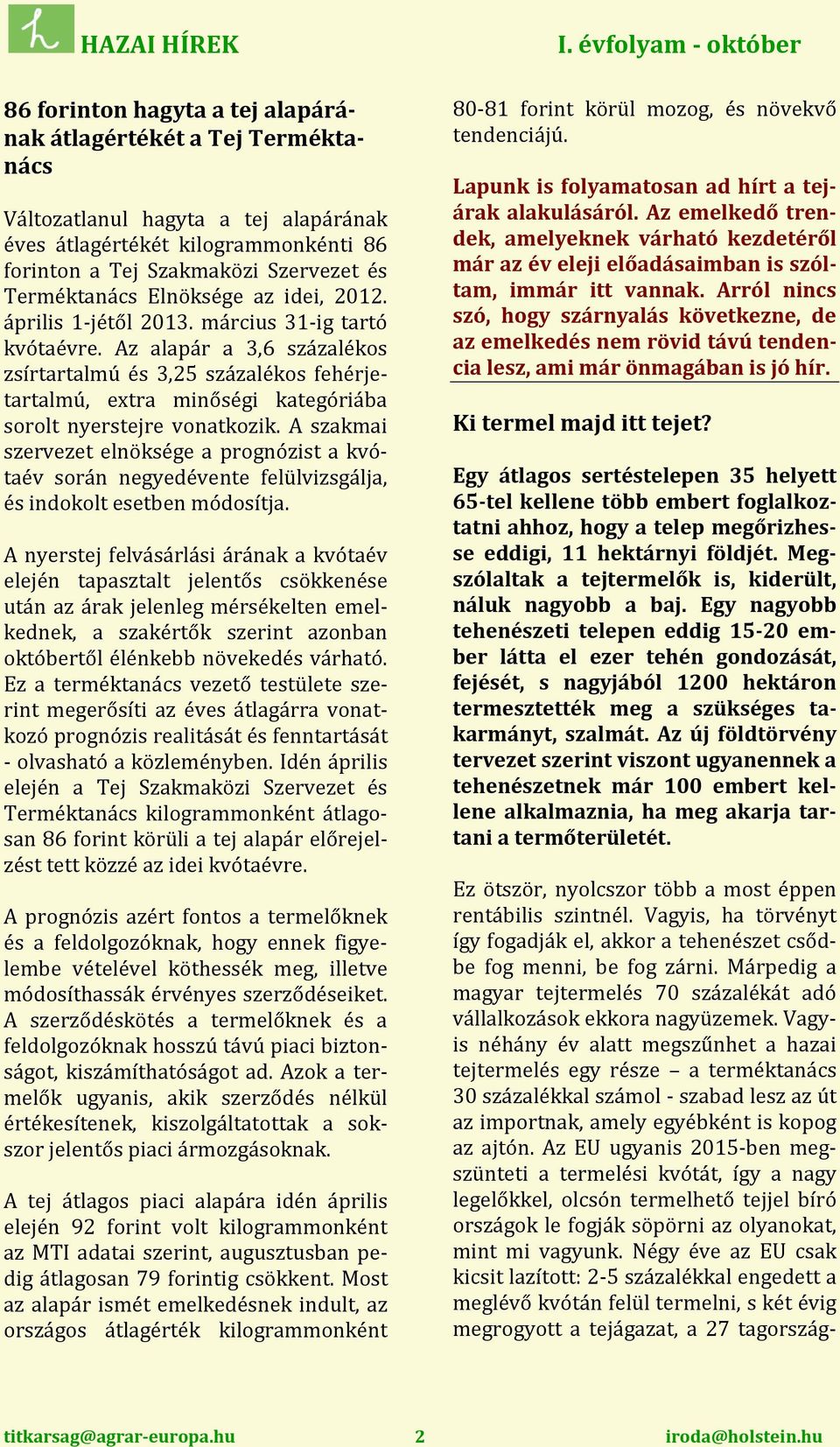 Az alapár a 3,6 százalékos zsírtartalmú és 3,25 százalékos fehérjetartalmú, extra minőségi kategóriába sorolt nyerstejre vonatkozik.