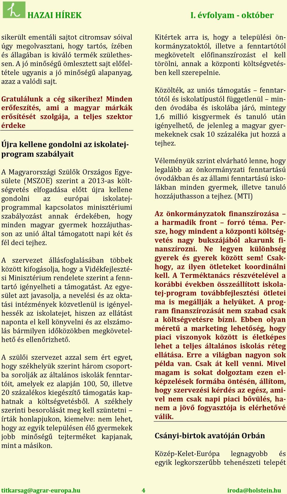 Minden erőfeszítés, ami a magyar márkák erősítését szolgája, a teljes szektor érdeke Újra kellene gondolni az iskolatejprogram szabályait A Magyarországi Szülők Országos Egyesülete (MSZOE) szerint a