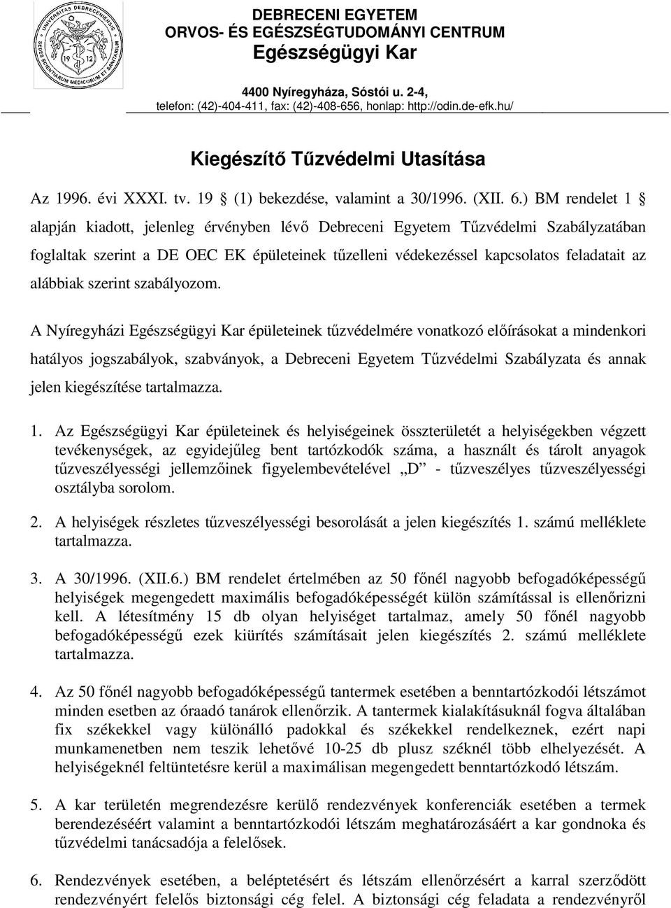) BM rendelet 1 alapján kiadott, jelenleg érvényben lévı Debreceni Egyetem Tőzvédelmi Szabályzatában foglaltak szerint a DE OEC EK épületeinek tőzelleni védekezéssel kapcsolatos feladatait az