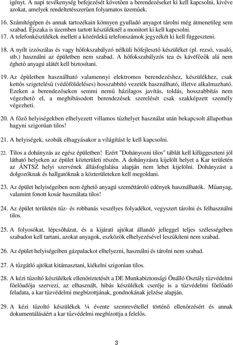 A telefonkészülékek mellett a közérdekő telefonszámok jegyzékét ki kell függeszteni. 18. A nyílt izzószálas és vagy hıfokszabályzó nélküli hıfejlesztı készüléket (pl. rezsó, vasaló, stb.