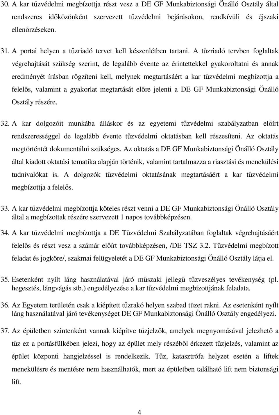 A tőzriadó tervben foglaltak végrehajtását szükség szerint, de legalább évente az érintettekkel gyakoroltatni és annak eredményét írásban rögzíteni kell, melynek megtartásáért a kar tőzvédelmi