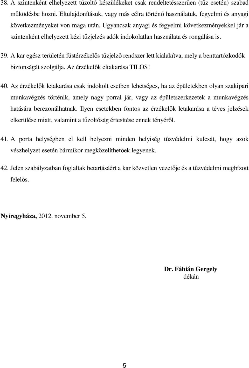 Ugyancsak anyagi és fegyelmi következményekkel jár a szintenként elhelyezett kézi tőzjelzés adók indokolatlan használata és rongálása is. 39.