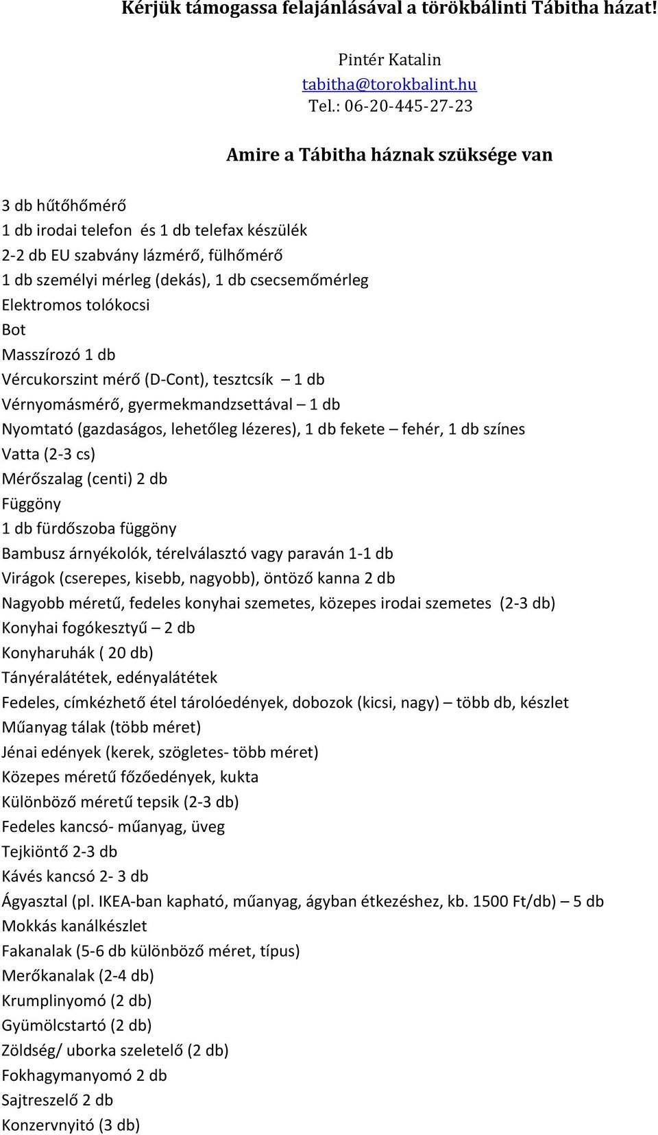 csecsemőmérleg Elektromos tolókocsi Bot Masszírozó 1 db Vércukorszint mérő (D-Cont), tesztcsík 1 db Vérnyomásmérő, gyermekmandzsettával 1 db Nyomtató (gazdaságos, lehetőleg lézeres), 1 db fekete