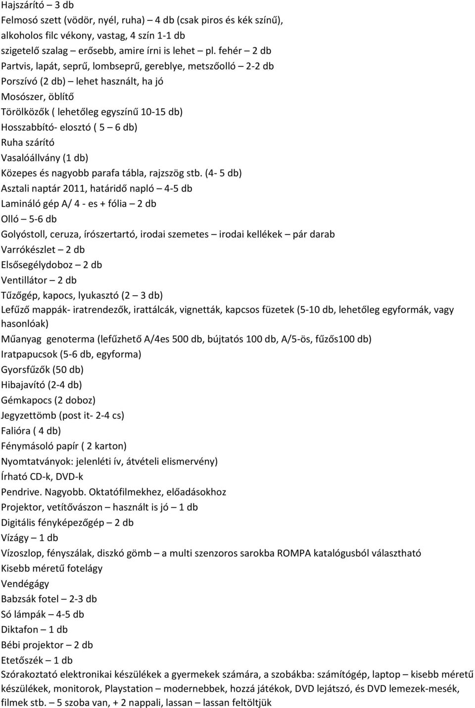 db) Ruha szárító Vasalóállvány (1 db) Közepes és nagyobb parafa tábla, rajzszög stb.