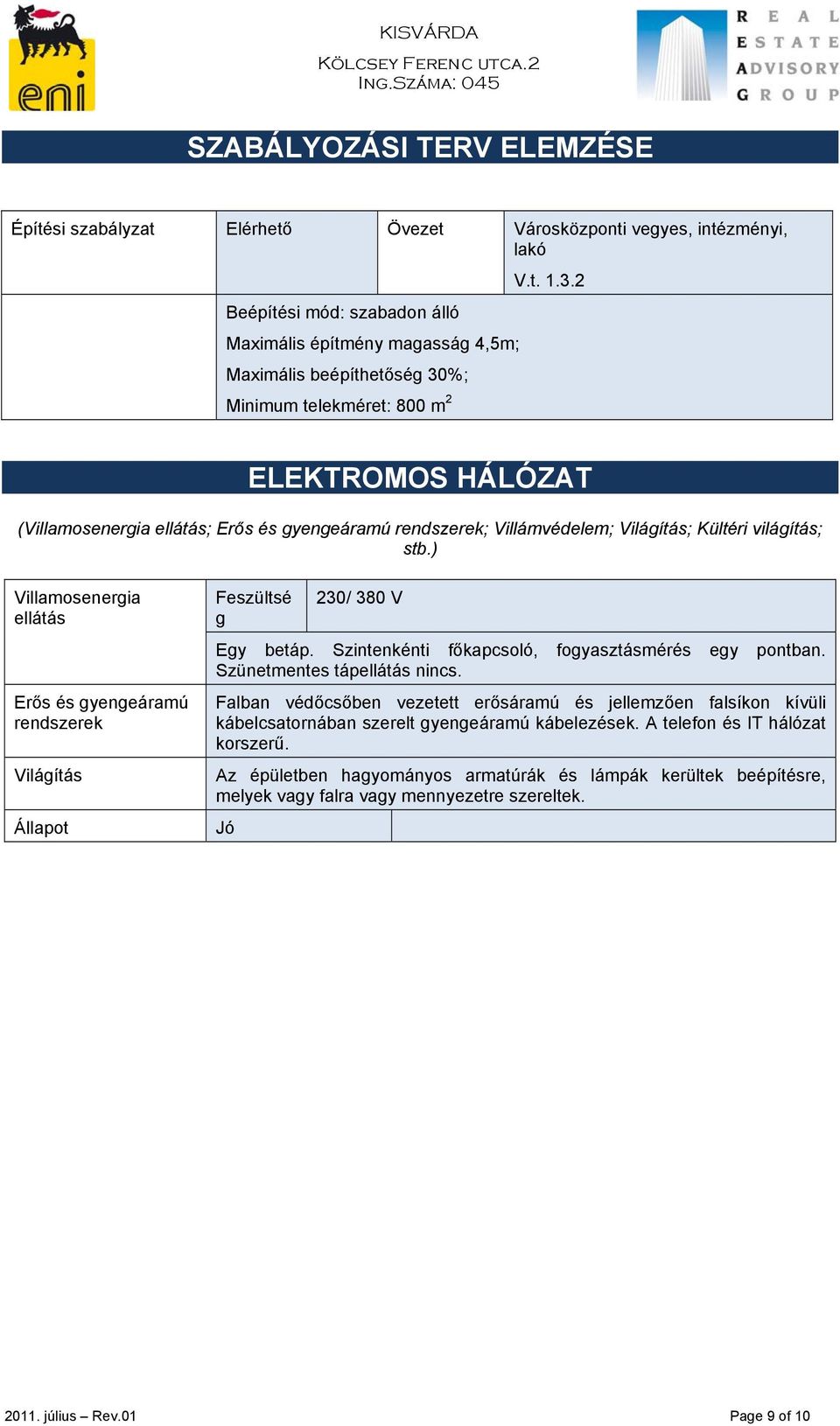 ) Villamosenergia ellátás Erős és gyengeáramú rendszerek Világítás Állapot Feszültsé g 230/ 380 V Egy betáp. Szintenkénti főkapcsoló, fogyasztásmérés egy pontban. Szünetmentes tápellátás nincs.