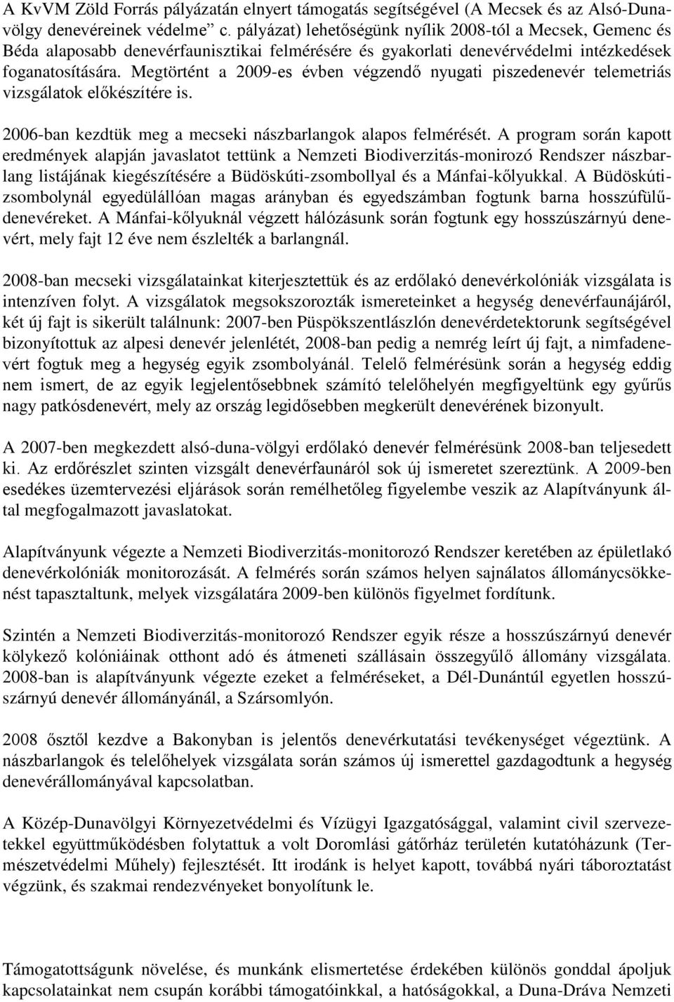 Megtörtént a 2009-es évben végzendő nyugati piszedenevér telemetriás vizsgálatok előkészítére is. 2006-ban kezdtük meg a mecseki nászbarlangok alapos felmérését.