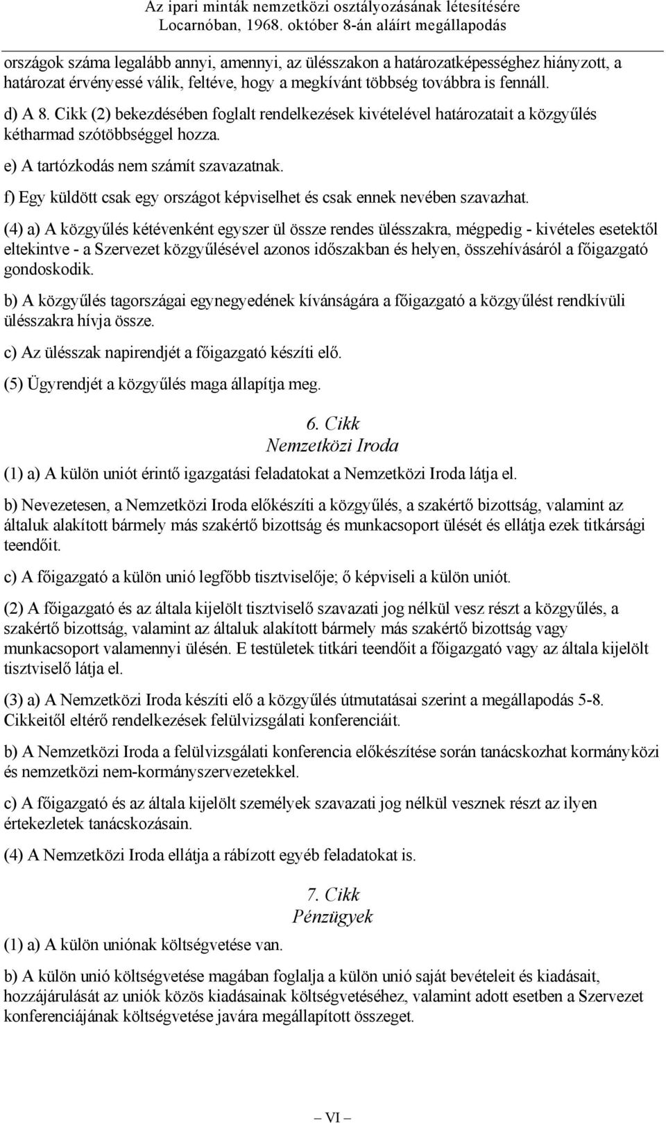 fennáll. d) A 8. Cikk (2) bekezdésében foglalt rendelkezések kivételével határozatait a közgyűlés kétharmad szótöbbséggel hozza. e) A tartózkodás nem számít szavazatnak.