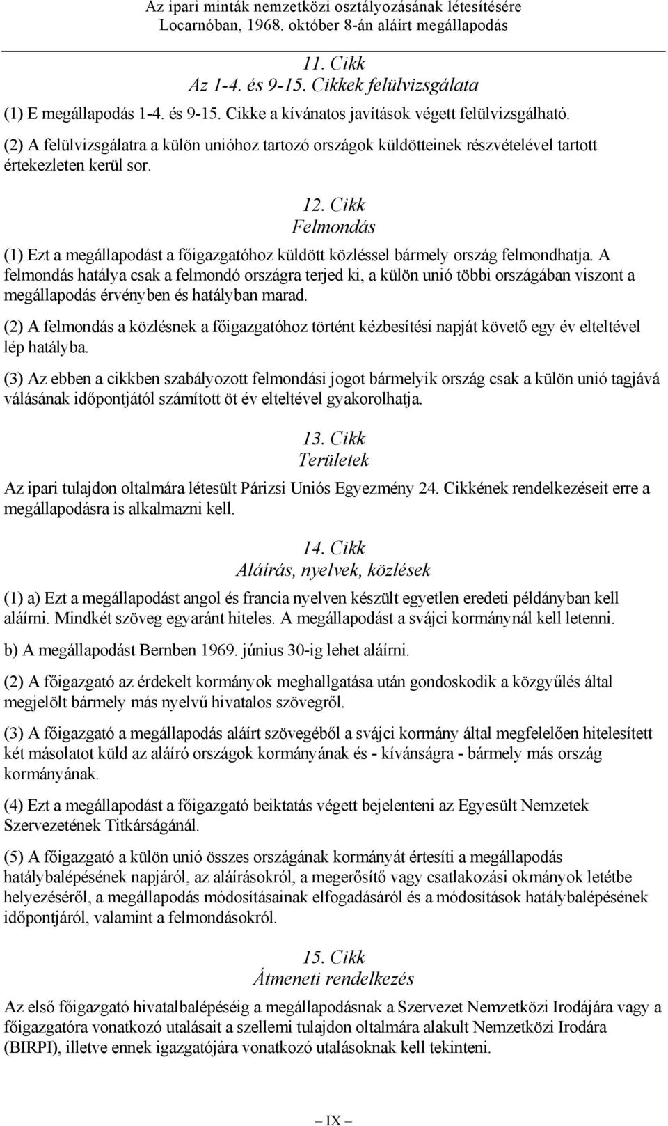 Cikk Felmondás (1) Ezt a megállapodást a főigazgatóhoz küldött közléssel bármely ország felmondhatja.