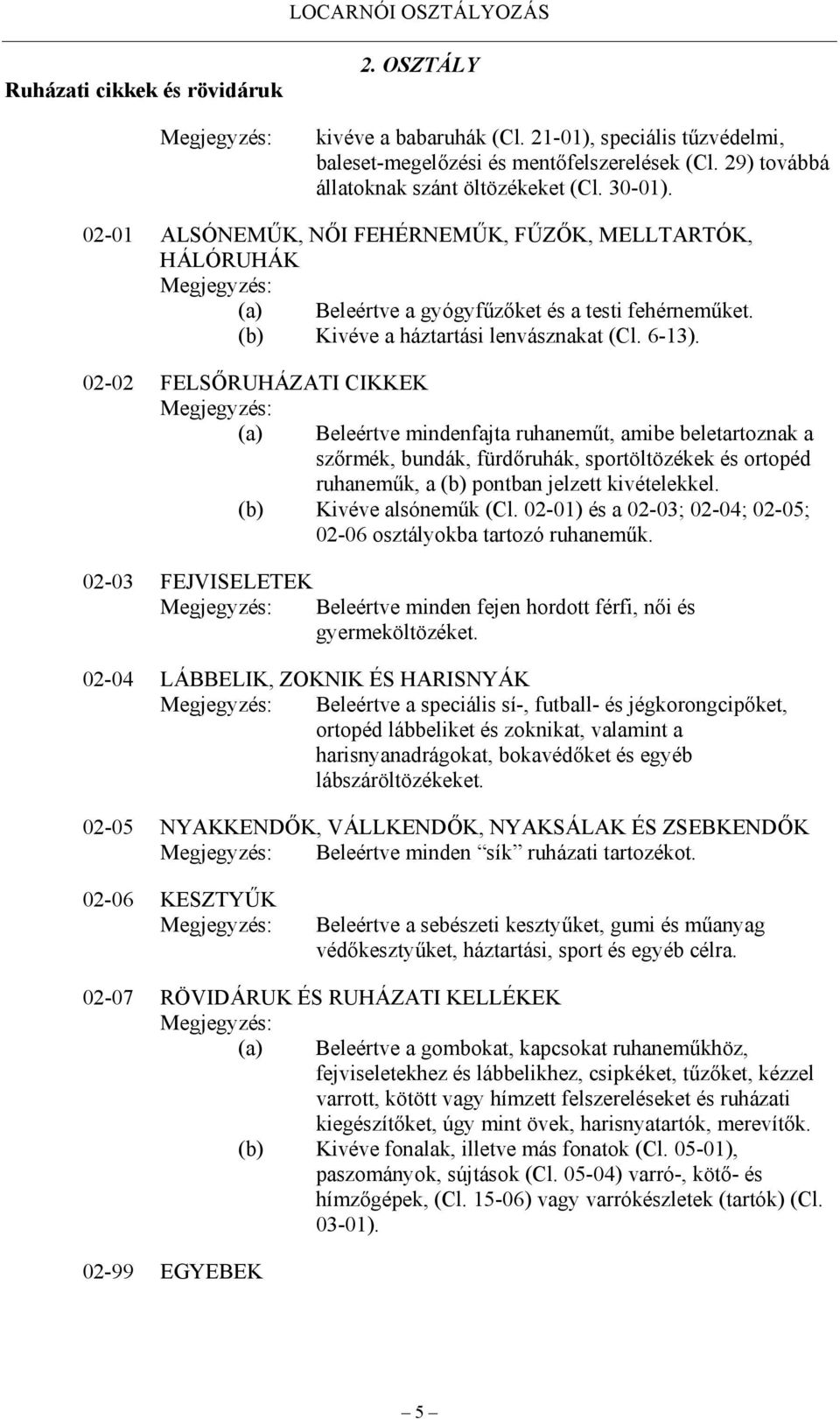 (b) Kivéve a háztartási lenvásznakat (Cl. 6-13).