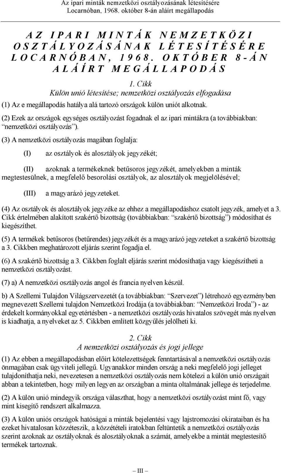 (2) Ezek az országok egységes osztályozást fogadnak el az ipari mintákra (a továbbiakban: nemzetközi osztályozás ).