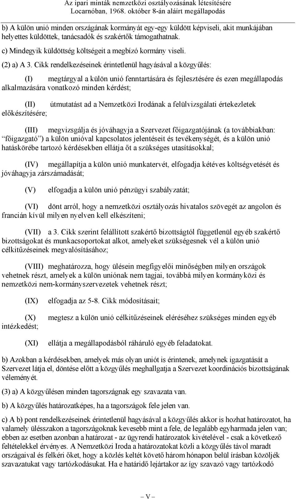 c) Mindegyik küldöttség költségeit a megbízó kormány viseli. (2) a) A 3.