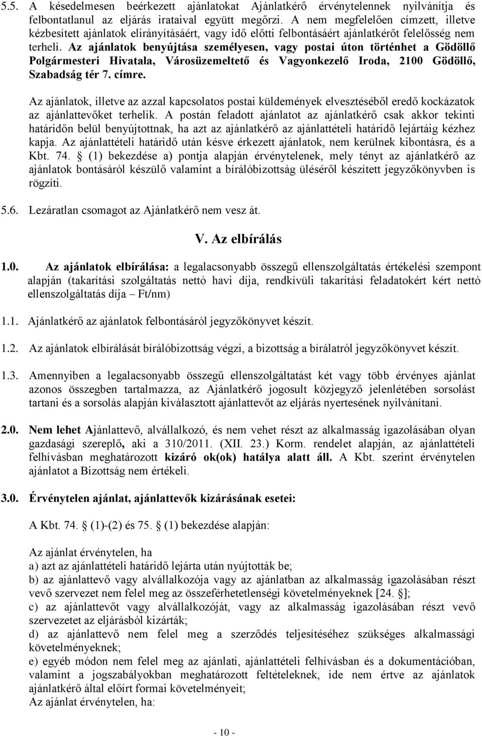 Az ajánlatok benyújtása személyesen, vagy postai úton történhet a Gödöllő Polgármesteri Hivatala, Városüzemeltető és Vagyonkezelő Iroda, 2100 Gödöllő, Szabadság tér 7. címre.