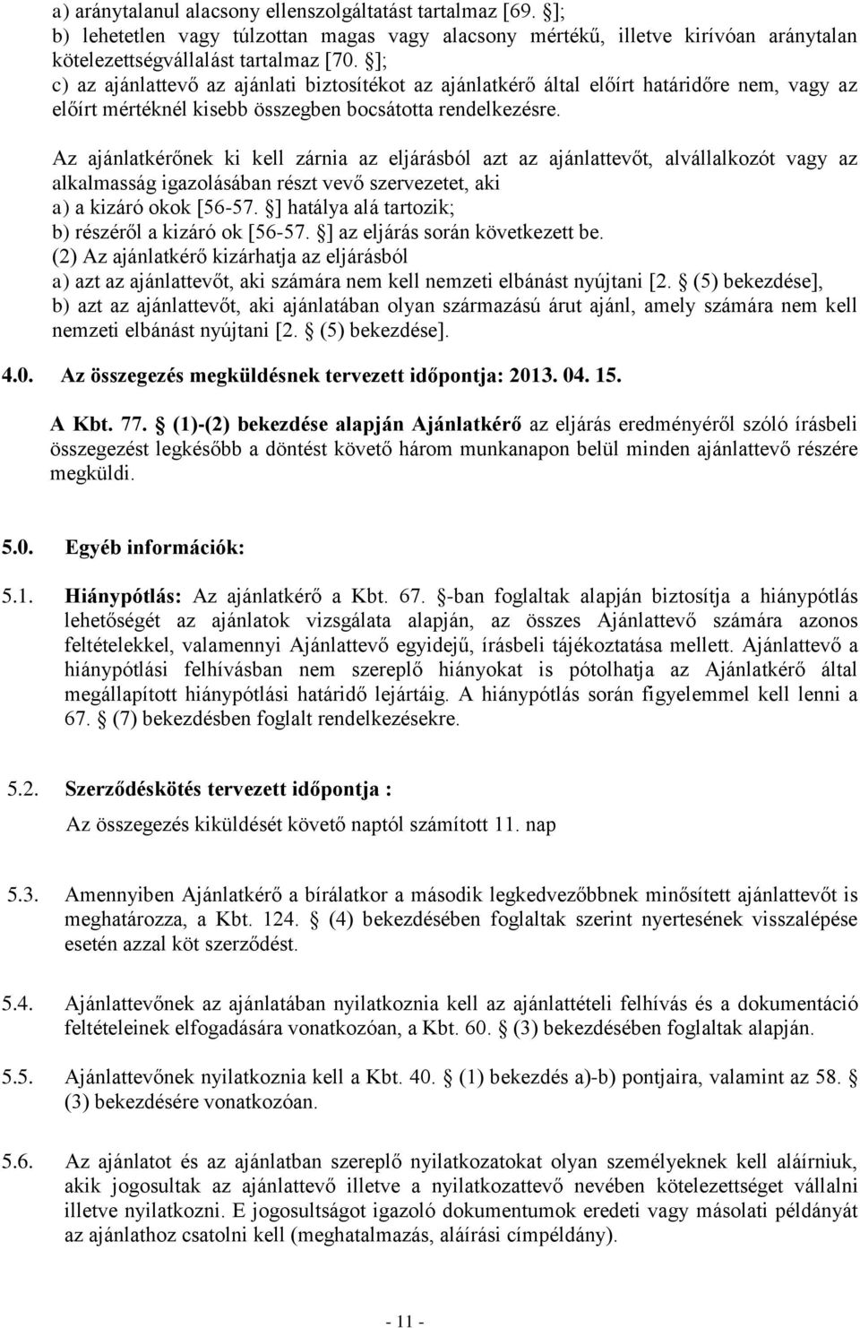 Az ajánlatkérőnek ki kell zárnia az eljárásból azt az ajánlattevőt, alvállalkozót vagy az alkalmasság igazolásában részt vevő szervezetet, aki a) a kizáró okok [56-57.