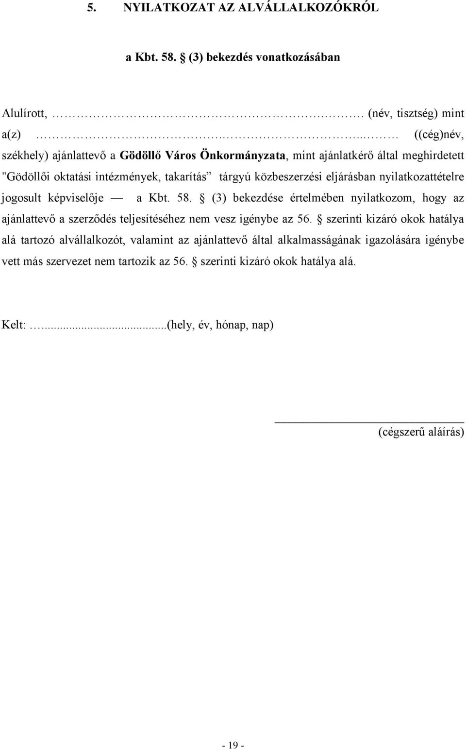 eljárásban nyilatkozattételre jogosult képviselője a Kbt. 58. (3) bekezdése értelmében nyilatkozom, hogy az ajánlattevő a szerződés teljesítéséhez nem vesz igénybe az 56.