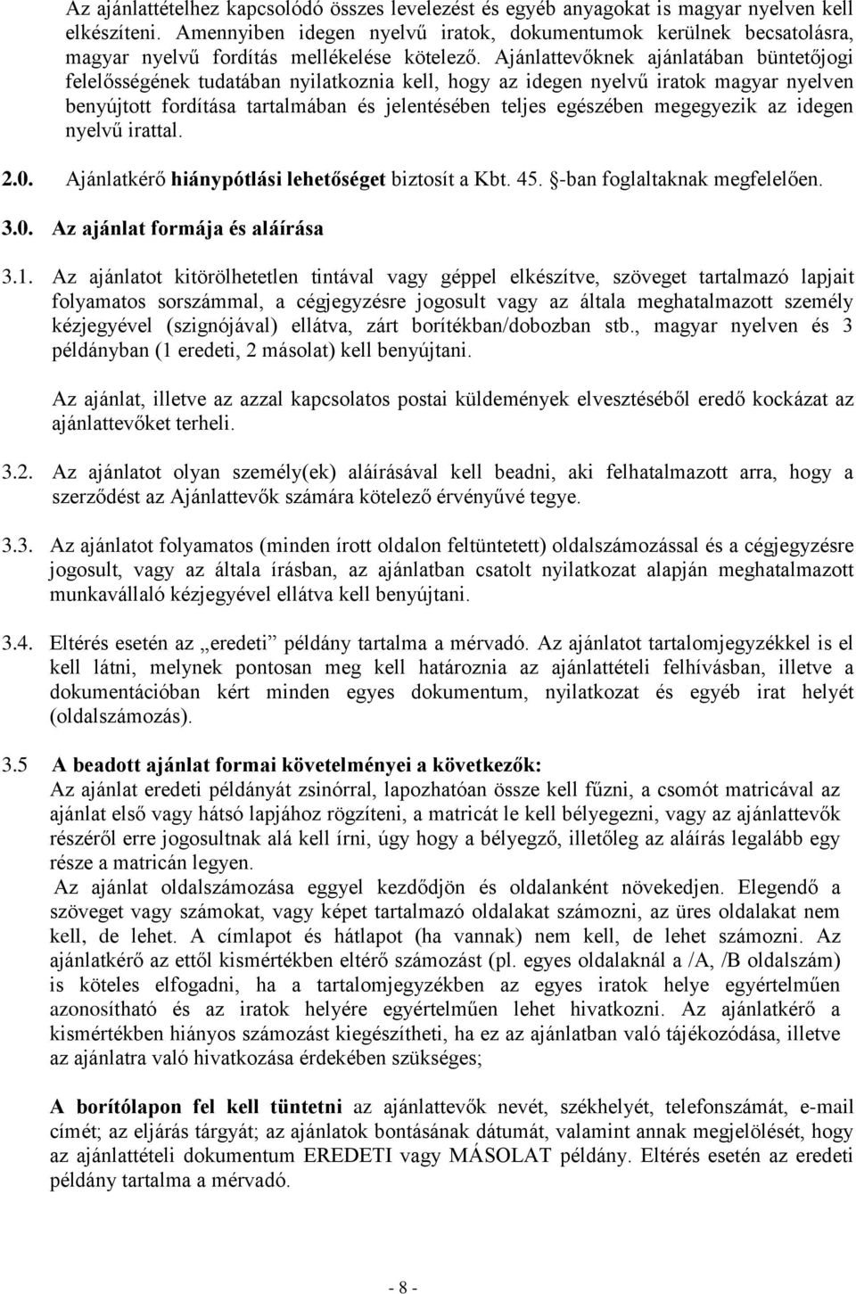 Ajánlattevőknek ajánlatában büntetőjogi felelősségének tudatában nyilatkoznia kell, hogy az idegen nyelvű iratok magyar nyelven benyújtott fordítása tartalmában és jelentésében teljes egészében