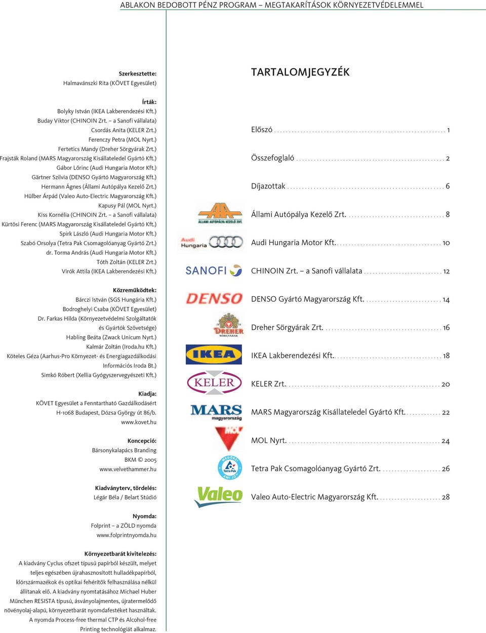 ) Gábor Lõrinc (Audi Hungaria Motor Kft.) Gärtner Szilvia (DENSO Gyártó Magyarország Kft.) Hermann Ágnes (Állami Autópálya Kezelõ Zrt.) Hülber Árpád (Valeo Auto-Electric Magyarország Kft.