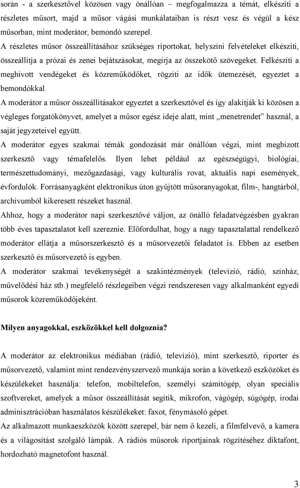 Felkészíti a meghívott vendégeket és közreműködőket, rögzíti az idők ütemezését, egyeztet a bemondókkal.