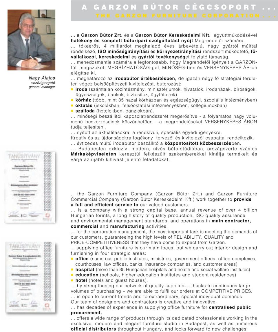 ... tôkeerôs, 4 milliárdot meghaladó éves árbevételû, nagy gyártói múlttal rendelkezô, ISO minôségirányítási és környezetirányítási rendszert mûködtetô, fôvállalkozói, kereskedelmi és gyártói