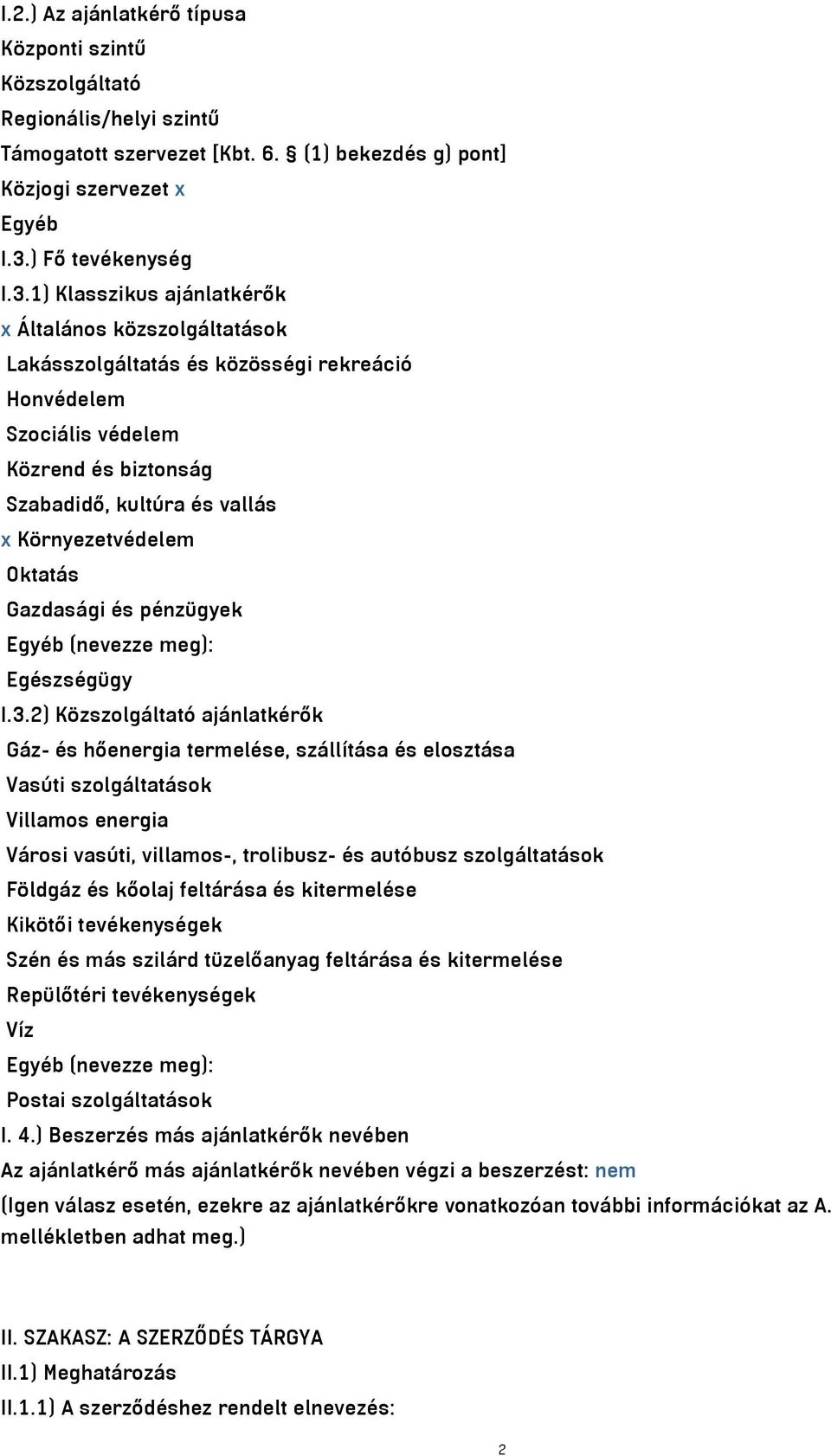 1) Klasszikus ajánlatkérők x Általános közszolgáltatások Lakásszolgáltatás és közösségi rekreáció Honvédelem Szociális védelem Közrend és biztonság Szabadidő, kultúra és vallás x Környezetvédelem