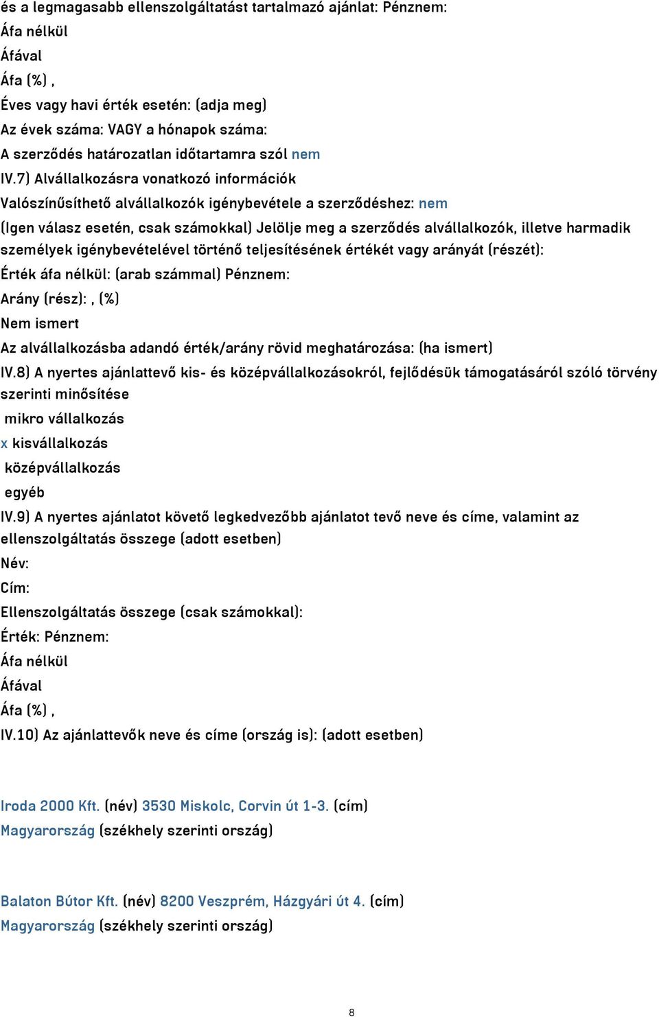 7) Alvállalkozásra vonatkozó információk Valószínűsíthető alvállalkozók igénybevétele a szerződéshez: nem (Igen válasz esetén, csak számokkal) Jelölje meg a szerződés alvállalkozók, illetve harmadik