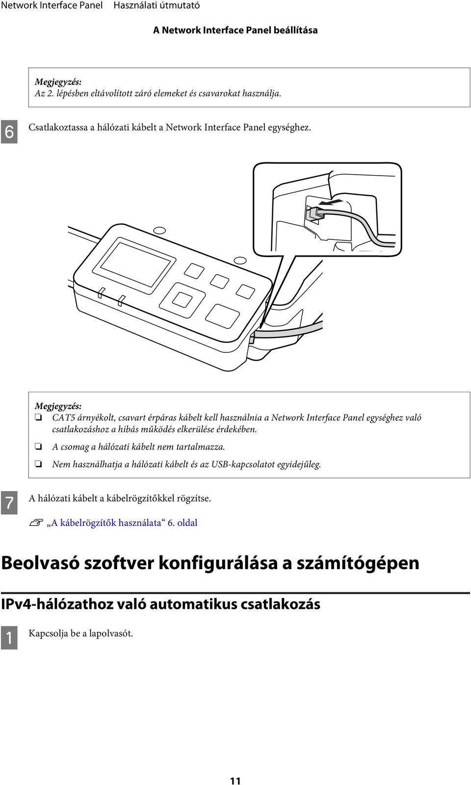 CAT5 árnyékolt, csavart érpáras kábelt kell használnia a Network Interface Panel egységhez való csatlakozáshoz a hibás működés elkerülése érdekében.