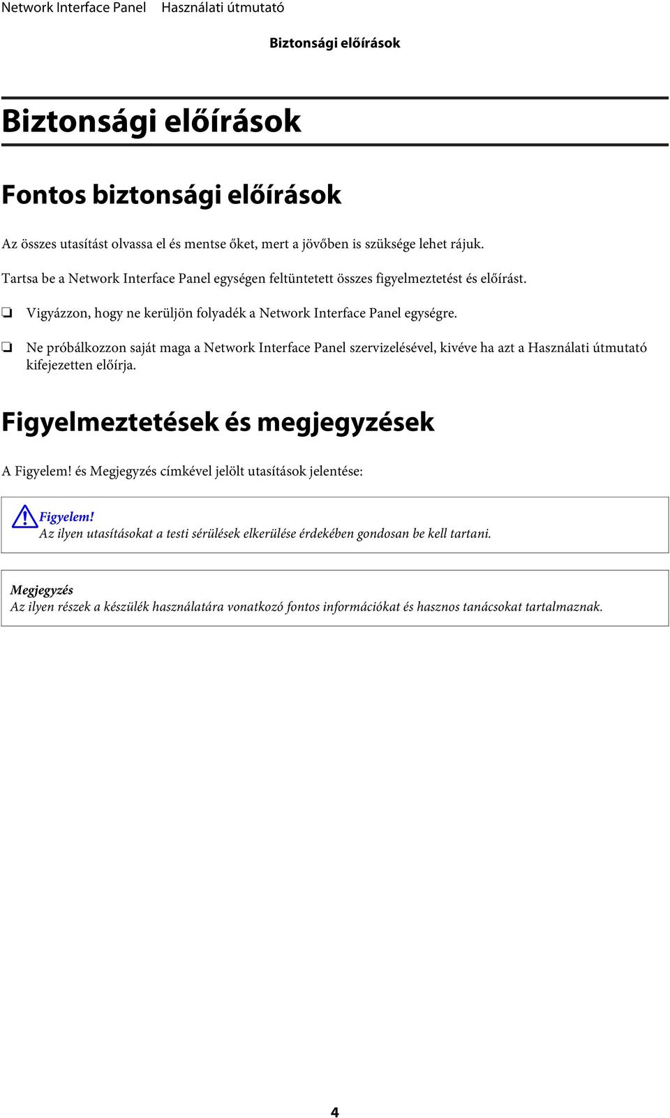 Ne próbálkozzon saját maga a Network Interface Panel szervizelésével, kivéve ha azt a kifejezetten előírja. Figyelmeztetések és megjegyzések A Figyelem!