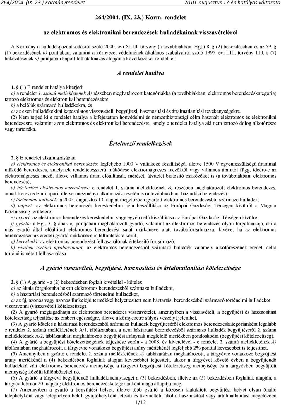 (7) bekezdésének d) pontjában kapott felhatalmazás alapján a következőket rendeli el: A rendelet hatálya 1. (1) E rendelet hatálya kiterjed: a) a rendelet 1.