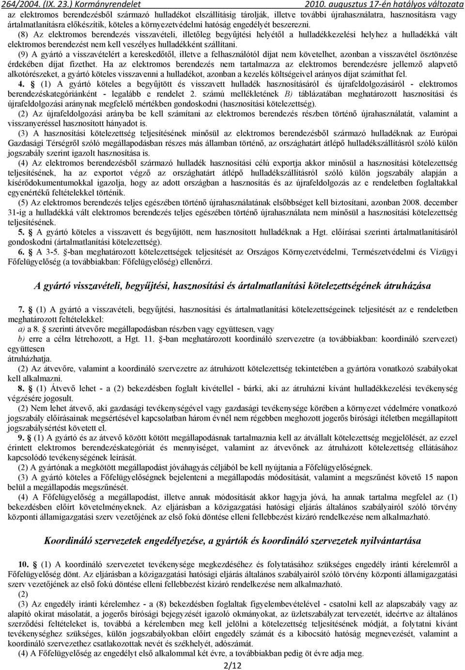 (8) Az elektromos berendezés visszavételi, illetőleg begyűjtési helyétől a hulladékkezelési helyhez a hulladékká vált elektromos berendezést nem kell veszélyes hulladékként szállítani.