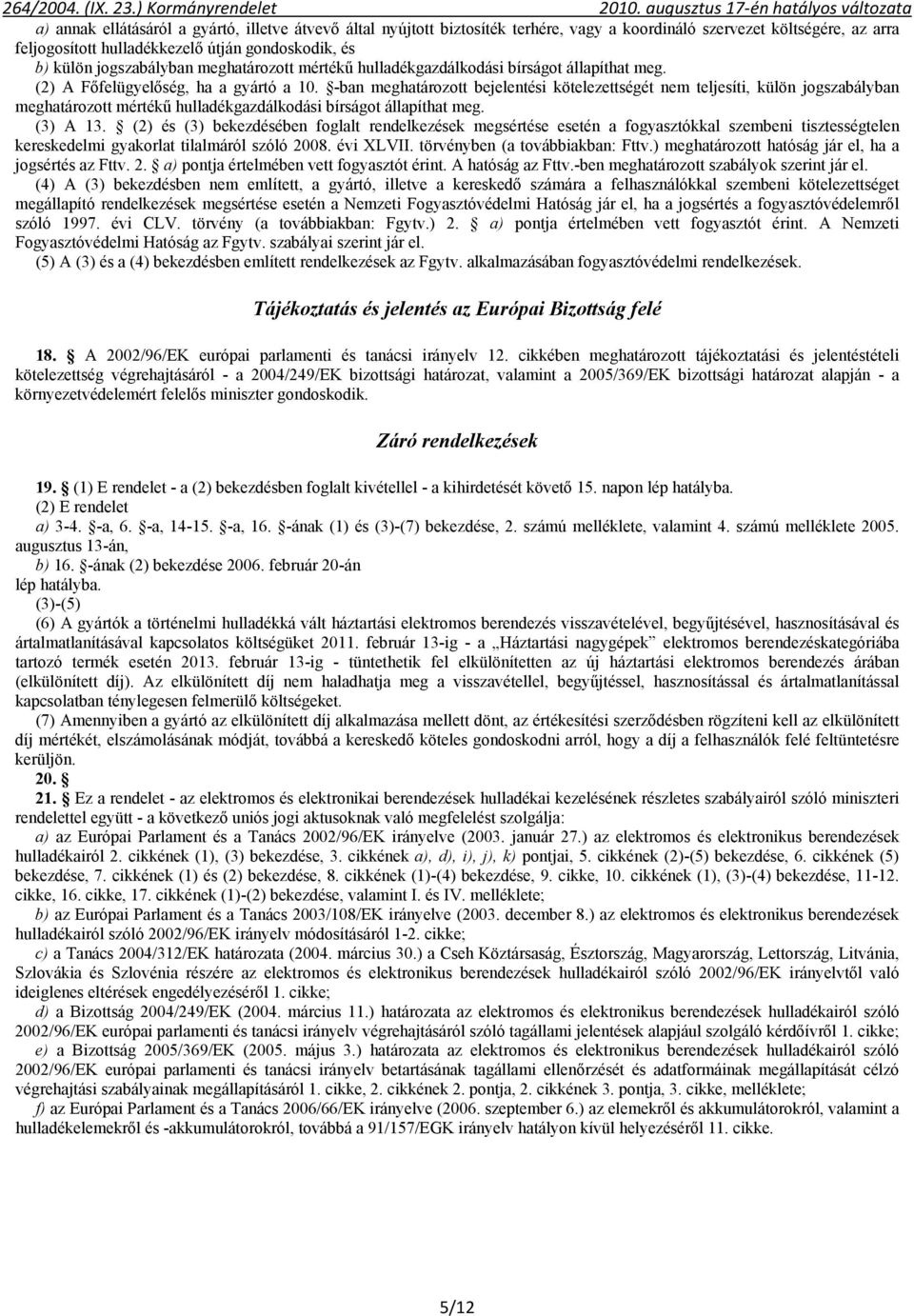 -ban meghatározott bejelentési kötelezettségét nem teljesíti, külön jogszabályban meghatározott mértékű hulladékgazdálkodási bírságot állapíthat meg. (3) A 13.