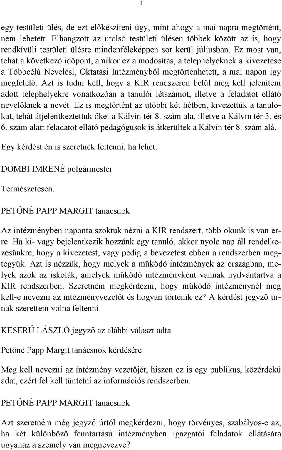 Ez most van, tehát a következő időpont, amikor ez a módosítás, a telephelyeknek a kivezetése a Többcélú Nevelési, Oktatási Intézményből megtörténhetett, a mai napon így megfelelő.