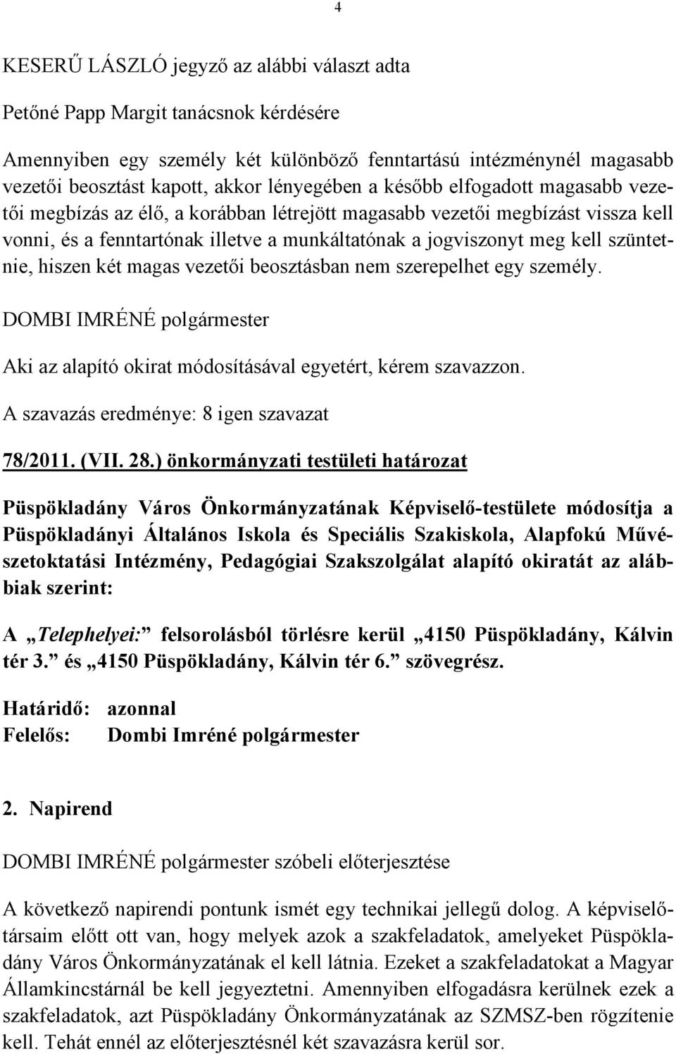 hiszen két magas vezetői beosztásban nem szerepelhet egy személy. Aki az alapító okirat módosításával egyetért, kérem szavazzon. A szavazás eredménye: 8 igen szavazat 78/2011. (VII. 28.