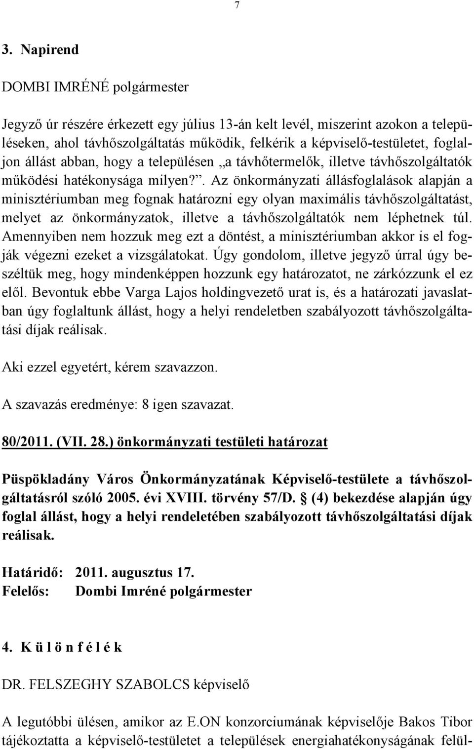 . Az önkormányzati állásfoglalások alapján a minisztériumban meg fognak határozni egy olyan maximális távhőszolgáltatást, melyet az önkormányzatok, illetve a távhőszolgáltatók nem léphetnek túl.