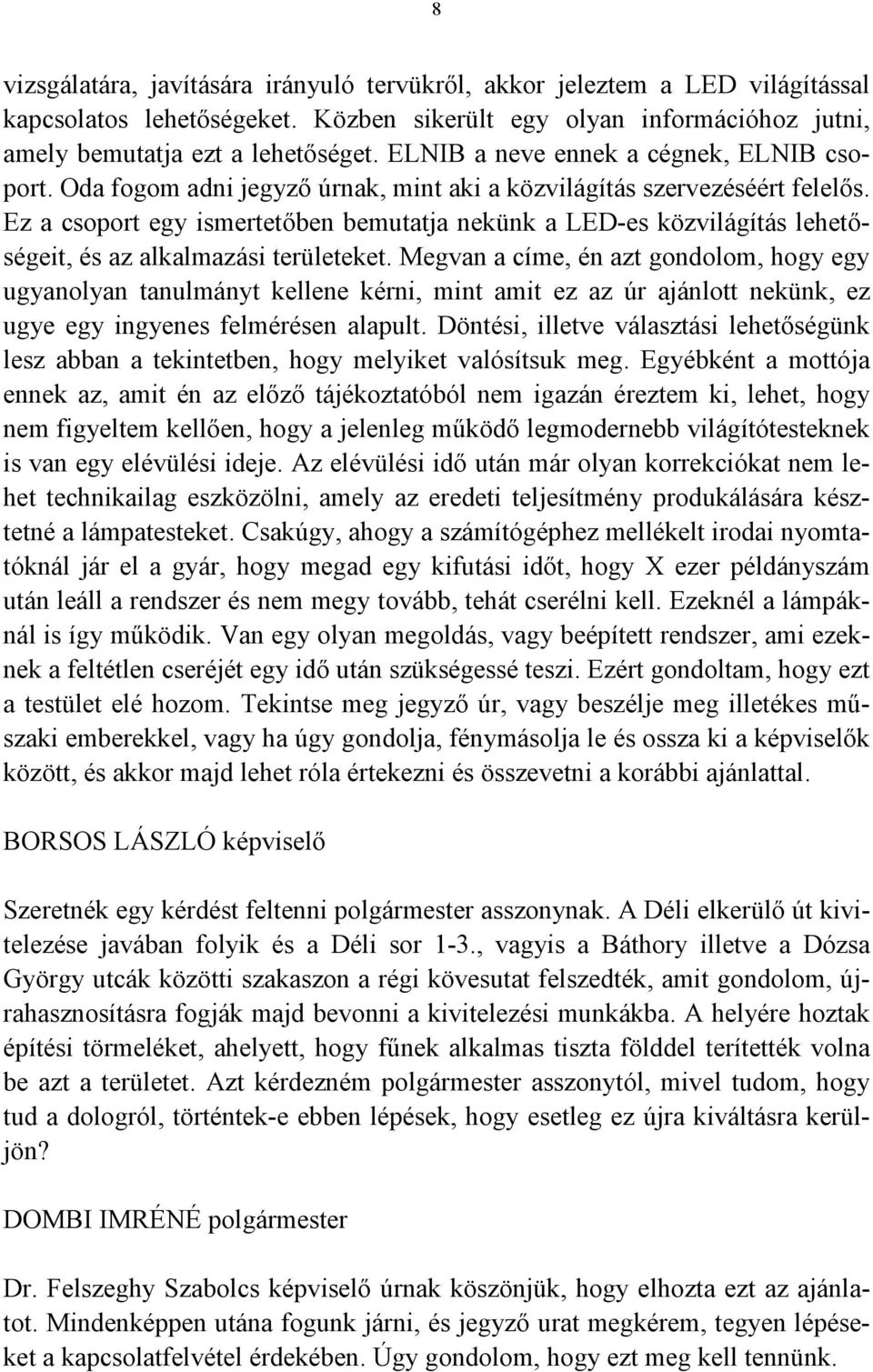 Ez a csoport egy ismertetőben bemutatja nekünk a LED-es közvilágítás lehetőségeit, és az alkalmazási területeket.