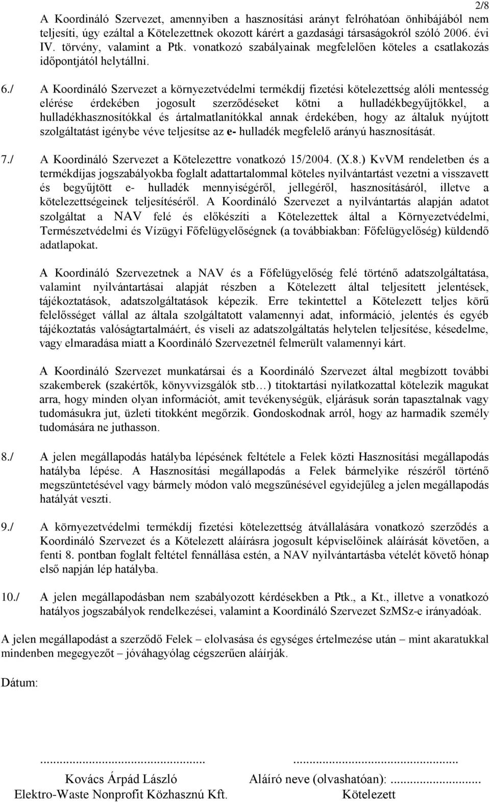 / A Koordináló Szervezet a környezetvédelmi termékdíj fizetési kötelezettség alóli mentesség elérése érdekében jogosult szerződéseket kötni a hulladékbegyűjtőkkel, a hulladékhasznosítókkal és