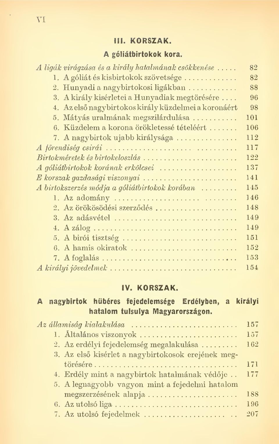 A nagybirtok ujabb királysága 112 A fwendiség csirái 117 Birtokméretek és birtokeloszlás 122 A góliáibirtokok korának erkölcsei 137 E korszak gazdasági viszonyai 141 A birtokszerzés módja a